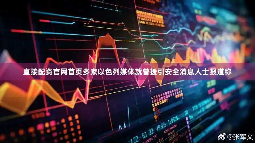 直接配资官网首页多家以色列媒体就曾援引安全消息人士报道称