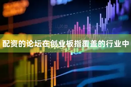 配资的论坛在创业板指覆盖的行业中