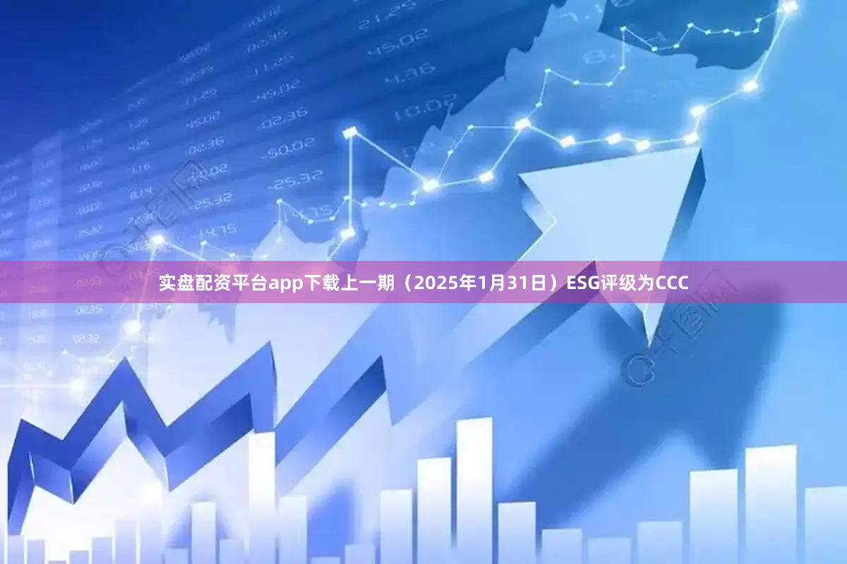 实盘配资平台app下载上一期（2025年1月31日）ESG评级为CCC