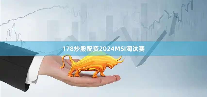 178炒股配资2024MSI淘汰赛