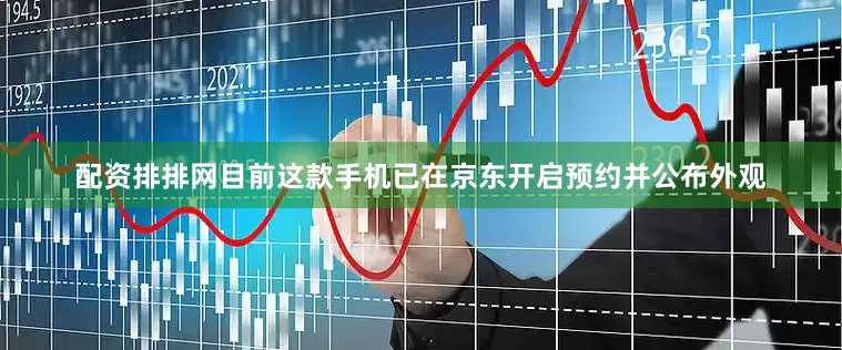 配资排排网目前这款手机已在京东开启预约并公布外观