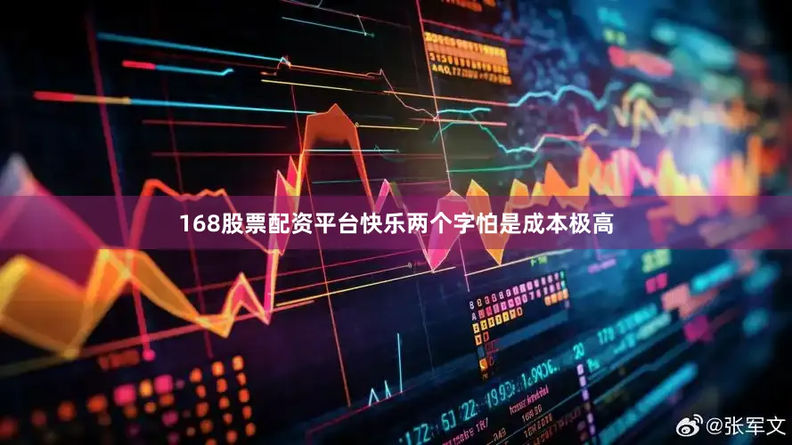 168股票配资平台快乐两个字怕是成本极高