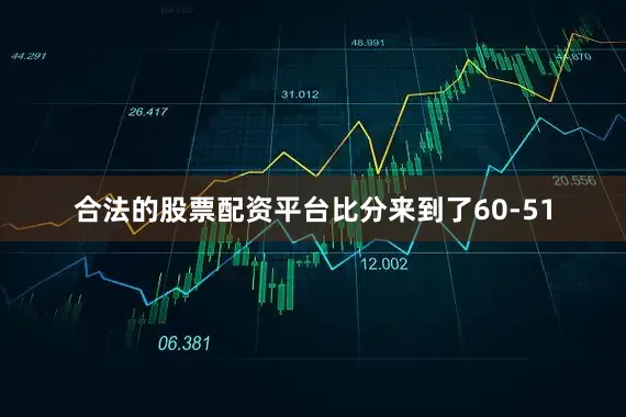合法的股票配资平台比分来到了60-51